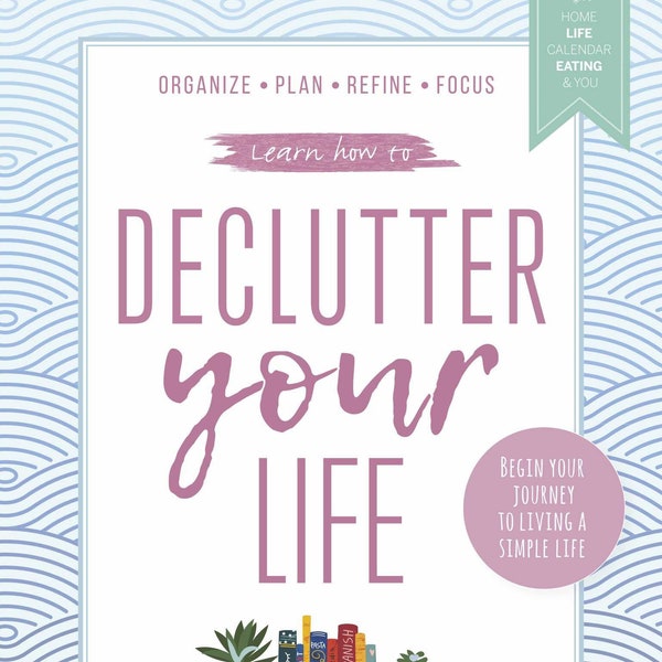 Learn How to Declutter Your Life - Begin Your Journey To Living A Simple Life: Organize, Plan, Refine and Focus! (Digest Size)