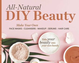 All Natural DIY Beauty - Make your Own Face Masks Cleansers Makeup Serums Haircare