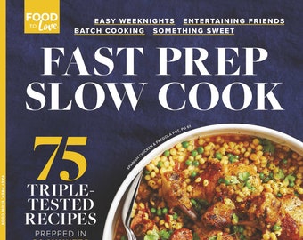 Food to Love - Fast Prep Slow Cook: 75 Triple Tested Recipes Prepped in 30 Minutes or Less! Organized into Easy Weeknights, Entertaining