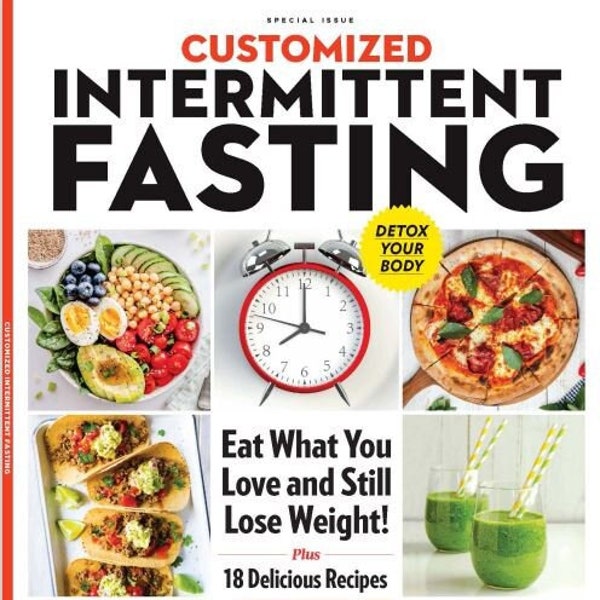 Customized Intermittent Fasting - Eat What You Love and Still Lose Weight Detox Your Body Bonus! 18 Delicious Recipes