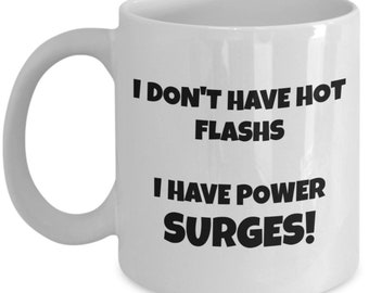 Funny Coffee Mug, I Don't Have Hot Flashes; I Have Power Surges!