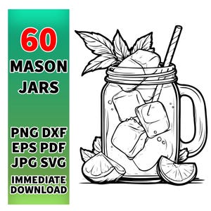 May include: A black and white line drawing of a mason jar filled with ice cubes and a straw. The jar has a handle and is decorated with a sprig of mint and a slice of lemon. The text "60 MASON JARS" is in the upper left corner of the image. The text "PNG DXF EPS PDF JPG SVG IMMEDIATE DOWNLOAD" is in the lower left corner of the image.