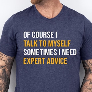 Funny T Shirt Men, Funny Gifts For Him, Cool T Shirt, Sarcastic Tshirt, Funny Mens Shirt, Of Course I Talk To Myself Need Expert Advice Rude