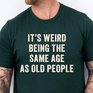It&#39;s Weird Being The Same Age as Old People, Funny Shirt Men, Fathers Day Gift, Husband Tshirt, Funny Old People shirt, Dad Gift Humor Tee