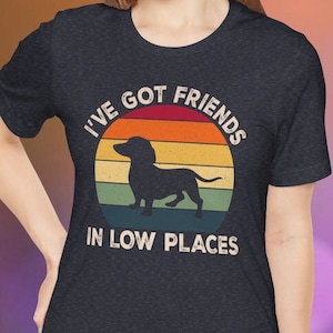 Funny Dachshund T-Shirt: I&#39;ve Got Friends In Low Places