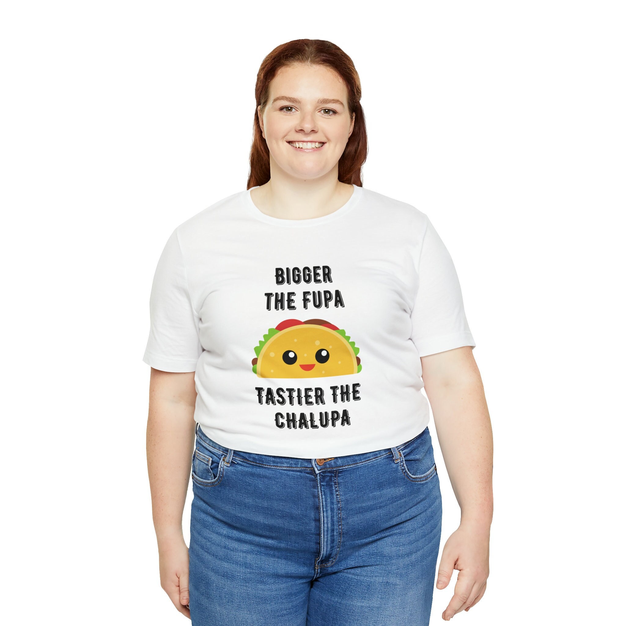 Bigger the Fupa Tastier the Chalupa Adult Funny Tshirt 