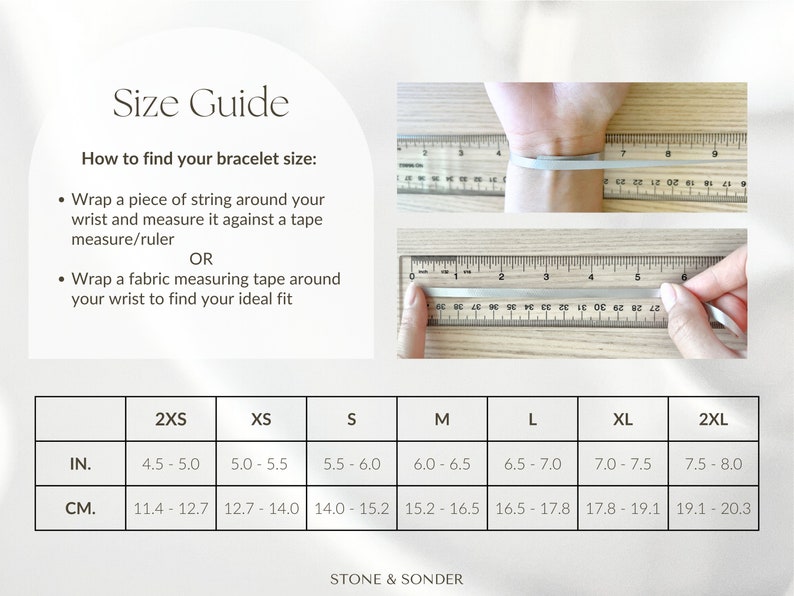 How to find your bracelet size: 

Wrap a piece of string around your wrist and measure it against a tape measure/ruler 
OR
Wrap a fabric measuring tape around your wrist to find your ideal fit