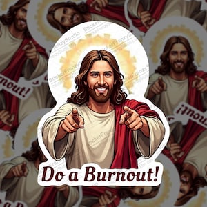 May include: A sticker featuring a smiling illustration of Jesus pointing at the viewer. He is wearing a white robe and a red cloak. The text "Do a Burnout!" is at the bottom. The background includes a golden halo and the words "StickerFrenzyStudio Etsy.com".