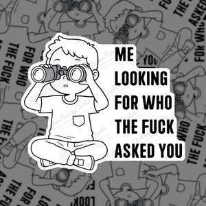 Funny Sarcastic Sticker – Me Looking for Who Asked You, Humor Vinyl Decal for Laptop, Water Bottle, Journal, or Notebook, Snarky Gift