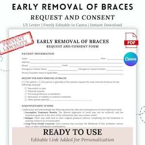 May include: A printable form titled "Early Removal of Braces Request and Consent Form" with a blue and white tooth graphic. The form includes sections for patient information, request for early removal of braces, acknowledgment of risks, and a ready to use statement.