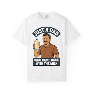 Whimsical Father's Day T-Shirt, Funny Dad Tee, Unisex Garment Dye Shirt, Gift for Dad, Just a Dad Who Came Back with Milk