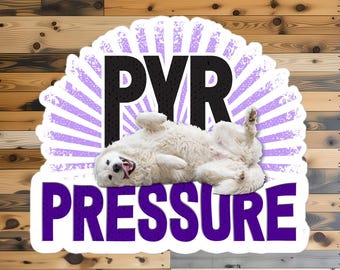 Pyrenees Dog Sticker, Funny Pyr Pressure Decal, Fluffy Dog Lover Gift