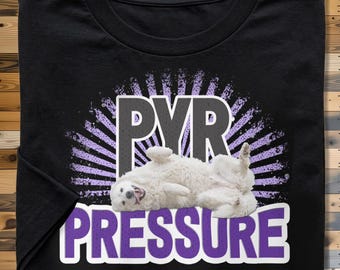 Pyrenees Dog Shirt, Funny Pyr Pressure Tee, Dog Owner Gift