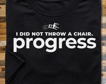 I Did Not Throw Chair Progress Tee, Funny Anger Humor Graphic Shirt