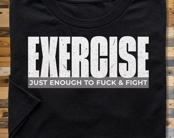 Exercise Just Enough to F*ck & Fight T-Shirt, Funny NSFW Gym Tee, Dark Humor Workout Shirt, Sarcastic Adult Humor Gift
