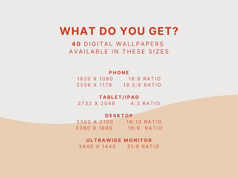 May include: A graphic with the text "WHAT DO YOU GET?" and "40 DIGITAL WALLPAPERS AVAILABLE IN THESE SIZES". The graphic lists different screen sizes and aspect ratios for phone, tablet, desktop, and ultrawide monitor.