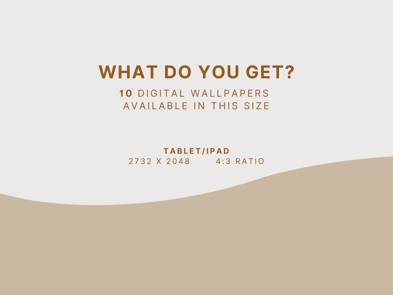 May include: A digital graphic with text that reads "WHAT DO YOU GET?" and "10 DIGITAL WALLPAPERS AVAILABLE IN THIS SIZE". Below, it specifies "TABLET/IPAD" with dimensions 2732 x 2048 and a 4:3 ratio. The background is a neutral beige.