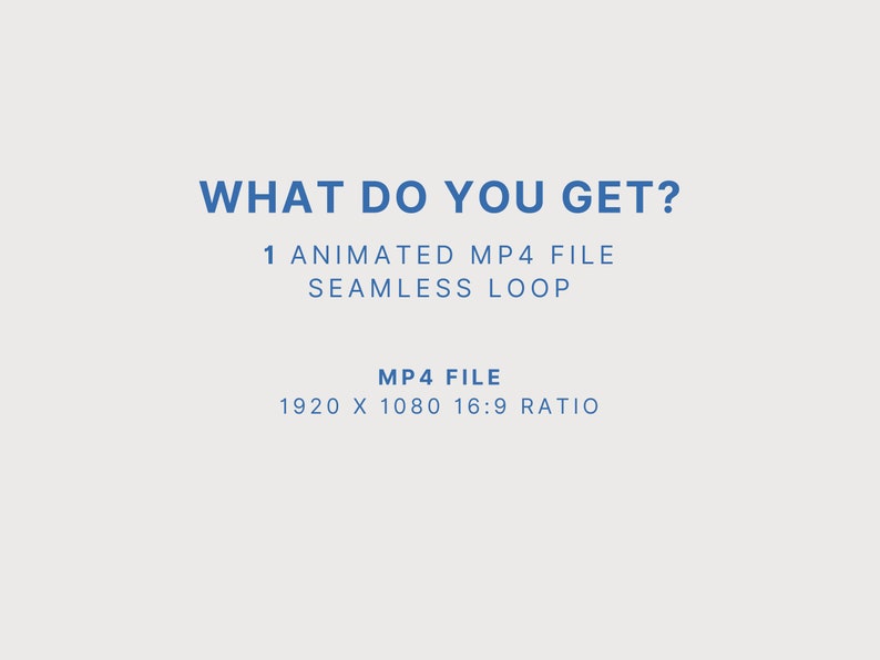 May include: Text that reads "WHAT DO YOU GET?" and "1 ANIMATED MP4 FILE SEAMLESS LOOP" in blue text. Below the text is "MP4 FILE" in blue text and "1920 X 1080 16:9 RATIO" in black text.