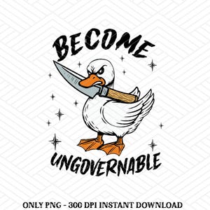 Become Ungovernable Goose PNG, Funny Goose With Knife Digital Download, Meme Goose Sublimation Design, Silly Farm Animal Clipart