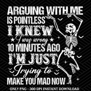 2 Png file Arguing with me is pointless I knew i was wrong 10 minutes ago I&#39;m just trying to make you mad now Png, Saying Sarcastic Quote