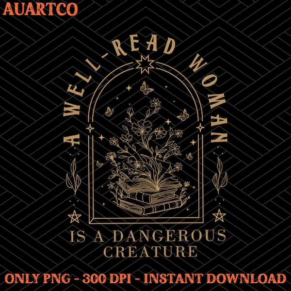 A Well Read Woman Is A Dangerous Creature PNG, Vintage Bookish Png, Book Lover Shirt Design, Reader Png, Trendy Sublimation Design