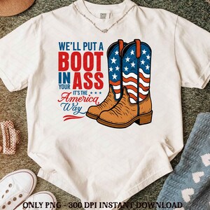 We&#39;ll Put A Boot In Your Ass 4th Of July America Png, It&#39;s The American Way PNG, 4th of July PNG, Patriotic Png, Usa Flag png