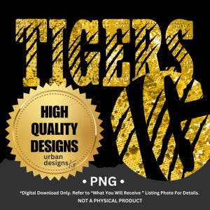 May include: A digital design featuring the word "TIGERS" in gold with a sequin texture and black accents. A gold seal with the text "HIGH QUALITY DESIGNS" is also present. The design is a PNG file.