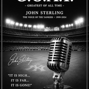 May include: Black and white graphic featuring a vintage microphone in front of a baseball stadium. Text reads "THE G.O.A.T. - Greatest of All Time - John Sterling, The Voice of the Yankees 1999-2024." Includes the quote "IT IS HIGH... IT IS FAR... IT IS GONE!"