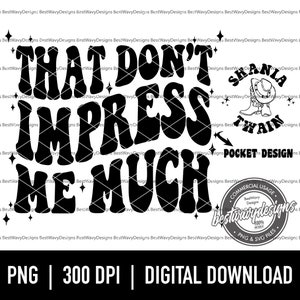 That Don&#39;t Impress Me Much Svg - Png - Shania Twain Png - Shania Twain Svg - Shania Twain Shirt Svg - Sublimation - Digital Download
