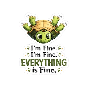 May include: A sticker featuring a cartoon turtle on its back with light green skin and a tan shell. Below the turtle, the text reads: I'm Fine. I'm Fine. EVERYTHING is Fine. The design includes small decorative leaf icons surrounding the text.