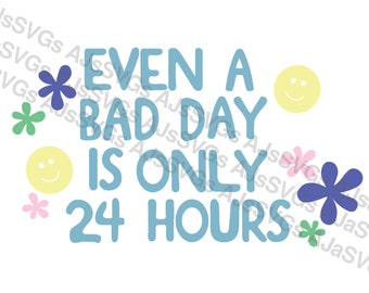 even a bad day is only 24 hours SVG Cricut file digital download