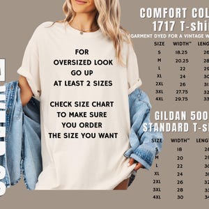 May include: A white t-shirt with text that reads "FOR OVERSIZED LOOK GO UP AT LEAST 2 SIZES CHECK SIZE CHART TO MAKE SURE YOU ORDER THE SIZE YOU WANT". The text is in black. The t-shirt is on a model wearing a denim jacket. A size chart is shown for both Comfort Colors 1717 T-shirt and Gildan 5000 Standard T-shirt. The size chart shows the width and length in inches for sizes S through 4XL.