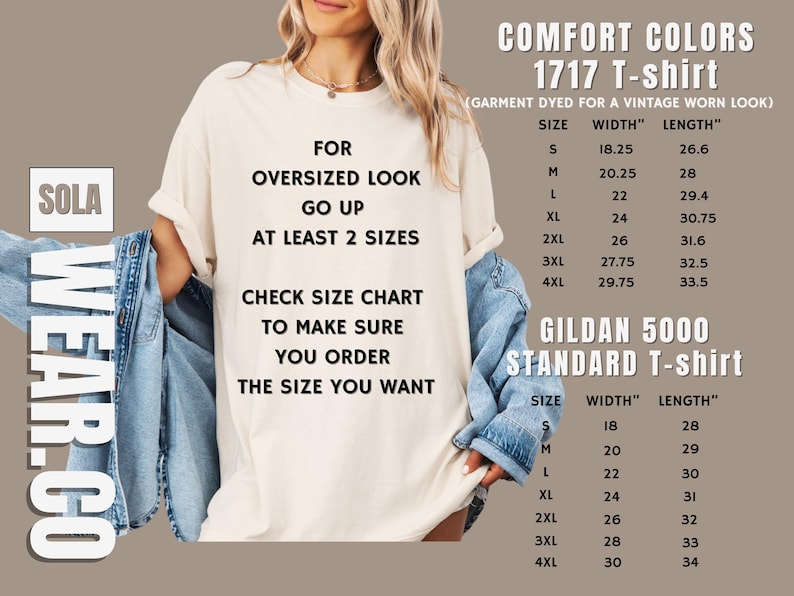 May include: A white t-shirt with text that reads "FOR OVERSIZED LOOK GO UP AT LEAST 2 SIZES CHECK SIZE CHART TO MAKE SURE YOU ORDER THE SIZE YOU WANT". The text is in black. The t-shirt is on a model wearing a denim jacket. A size chart is shown for both Comfort Colors 1717 T-shirt and Gildan 5000 Standard T-shirt. The size chart shows the width and length in inches for sizes S through 4XL.