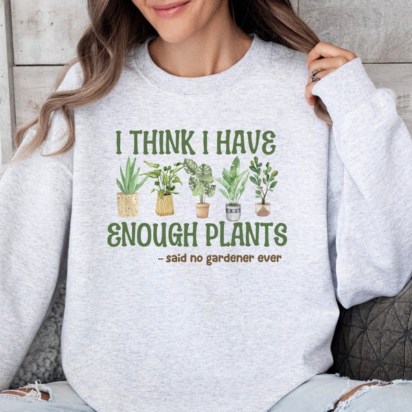 Plant Lover Sweatshirt, Never Enough Plants Shirt Gift for Gardener, Funny Plant Sweater for Gardening Mom Shirt, Crazy Plant Lady Shirt