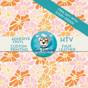 May include: A white background with a repeating pattern of orange and pink flowers. The text "FREE GIFT WITH EVERY ORDER!" is in a blue banner at the top of the image. The text "ADHESIVE VINYL CUSTOM PRINTING" is in a blue circle on the left side of the image. The text "HTV FAUX LEATHER" is in a blue circle on the right side of the image. The text "Ever Onward PRINTING" is in a blue circle in the center of the image.