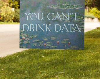 You Can't Drink Data Yard Sign - Neighbors against AI Development, Water Rights, Conservation, Environmentalism