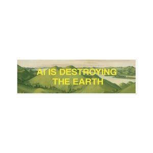 May include: A rectangular sticker with a landscape painting of green hills and a lake. The yellow text reads "AI IS DESTROYING THE EARTH", positioned above the scenery.