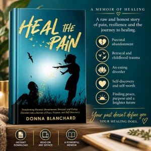 May include: A book titled Heal the Pain by Donna Blanchard with a teal cover featuring a silhouette of a person and birds. The text includes A Memoir of Healing, a list of themes like parental abandonment and trauma, and the phrase Your past doesn't define you.