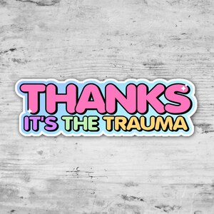 Thanks Its The Trauma, Mental Health Sticker, Trauma Sticker, Funny Die Cut Sticker