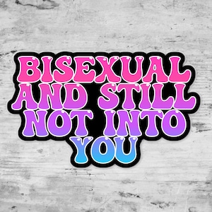 Bisexual And Still Not Into You, Funny Bi Sticker, LGBTQ Pride Sticker,  Die Cut Sticker, Queer Gifts, Pride Gifts