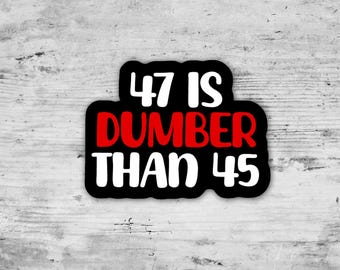 47 is Dumber Than 45 Protest Sticker,  Anti Trump Sticker, Liberal Leftist, Feminist Sticker, Funny Political Stickers, Waterproof