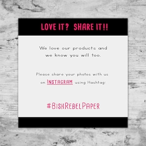 May include: A white card with black borders and text that reads "LOVE IT? SHARE IT!!" and "We love our products and we know you will too." It also includes the Instagram logo and hashtag #BISHREBELPAPER.