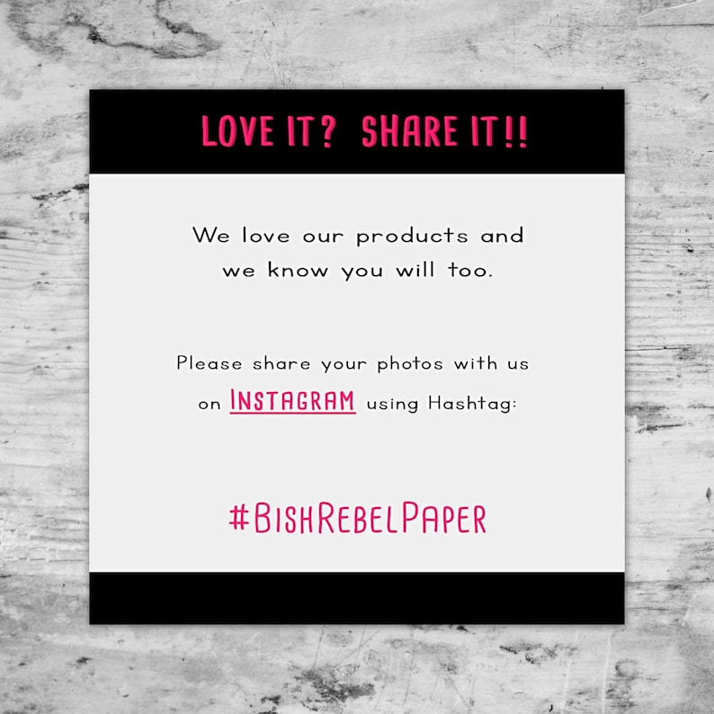 May include: A white card with black borders and text that reads "LOVE IT? SHARE IT!!" and "We love our products and we know you will too." It also includes the Instagram logo and hashtag #BISHREBELPAPER.