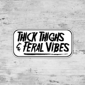 Thick Thighs and Feral Vibes, Feral Girl Sticker,  Feral Wife, Die Cut Sticker, Laptop Sticker, Gift for her, Waterproof Vinyl Sticker