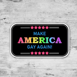 May include: A black and white sticker with the text "MAKE AMERICA GAY AGAIN!" in rainbow colors. The text is surrounded by five white stars on each side.