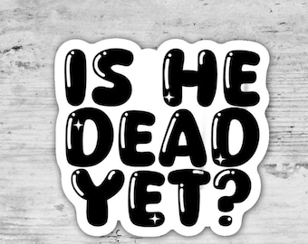 Is He Dead Yet Sticker, Anti Trump Sticker, Liberal Leftist, Feminist Sticker, Funny Political Stickers, Waterproof Vinyl Sticker