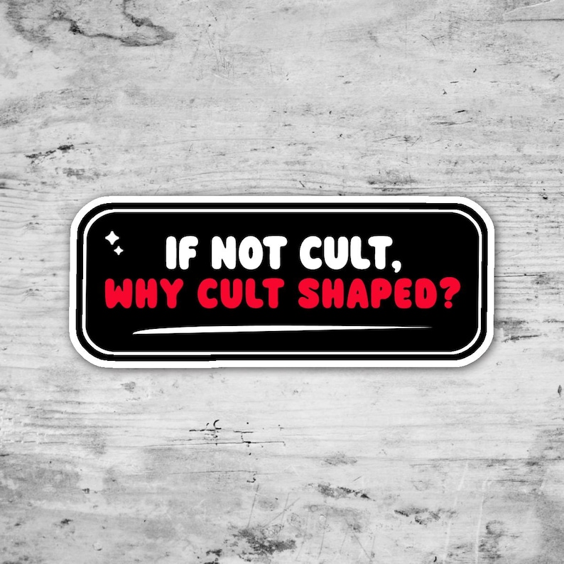 May include: A rectangular sticker with rounded corners. The sticker has a black background with white and red text that reads "IF NOT CULT, WHY CULT SHAPED?". There are two small white stars in the upper left corner.