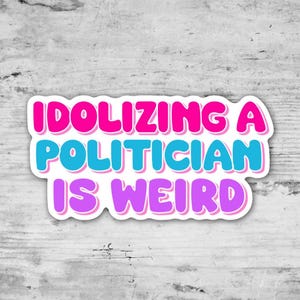 Idolizing A Politician Is Weird, MAGA Is A Cult, Anti Trump Sticker, Political Sticker, FDT, US Politics, Waterproof Vinyl Sticker