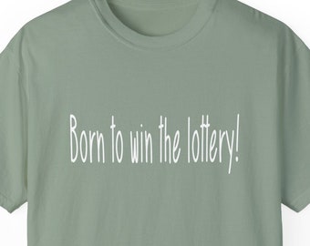 Born to win the lottery! Lucky T-shirt, Statement Tee, Funny Lottery Shirt, Comfort Colors, Trending, Gambling