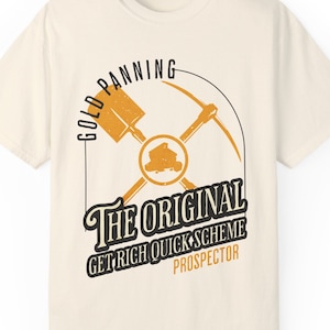 Gold Panning, The Original Get Rich Quick Scheme Comfort Colors T-shirt, Gold Mining, Gold Panning, Gift for Him and Her, Prospecting